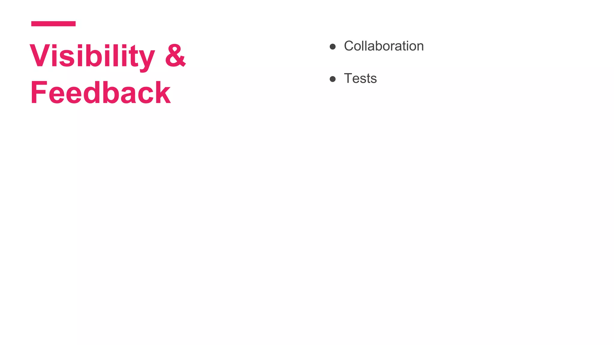 Visibility &
Feedback
● Collaboration
● Tests
 
