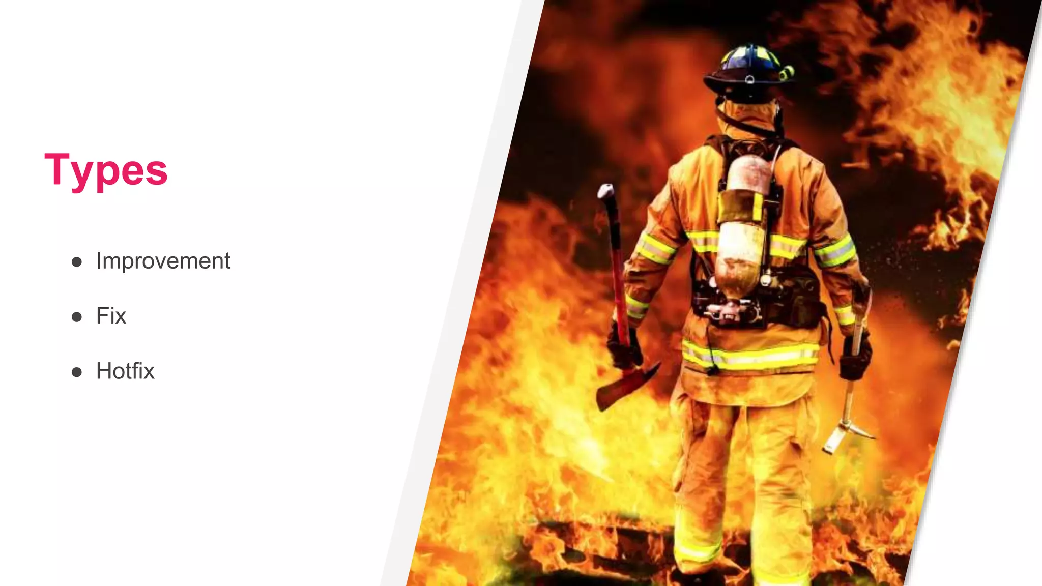 Types
● Improvement
● Fix
● Hotfix
 