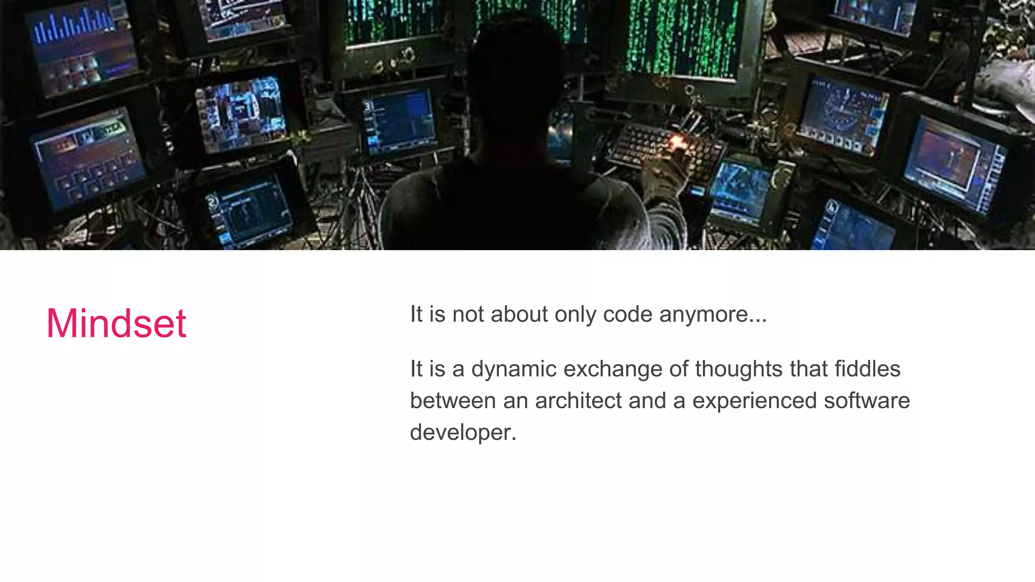 Mindset It is not about only code anymore...
It is a dynamic exchange of thoughts that fiddles
between an architect and a experienced software
developer.
 