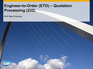 Engineer-to-Order (ETO) – Quotation
Processing (232)
SAP Best Practices
 