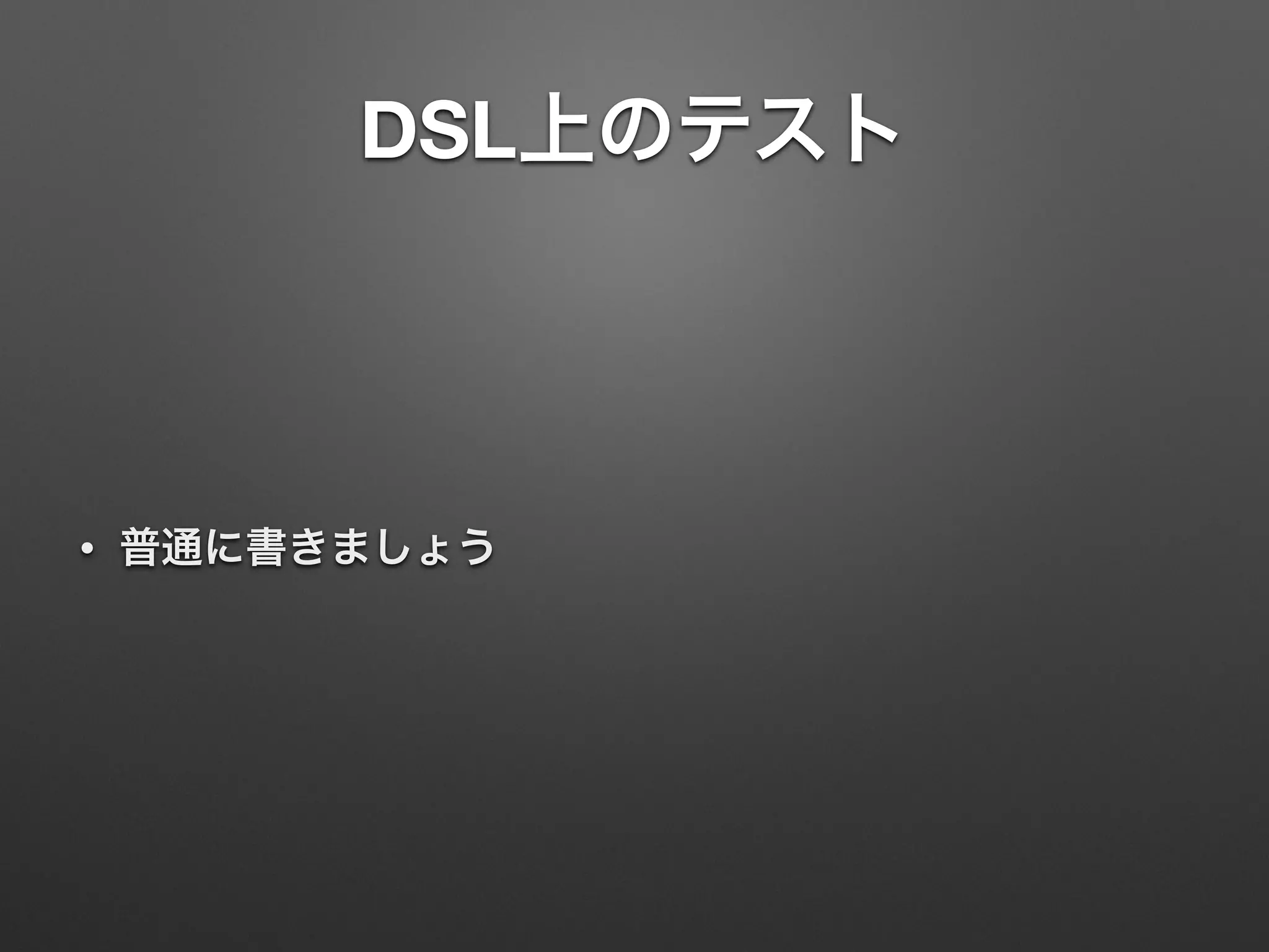 DSL上のテスト 
• 普通に書きましょう 
 