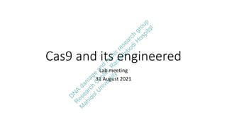 Cas9 and its engineered
Lab meeting
31 August 2021
D
N
A
d
a
m
a
g
e
a
n
d
r
e
p
a
i
r
r
e
s
e
a
r
c
h
g
r
o
u
p
R
e
s
e
a
r
c
h
C
e
n
t
e
r
,
R
a
m
a
t
h
i
b
o
d
i
H
o
s
p
i
t
a
l
M
a
h
i
d
o
l
U
n
i
v
e
r
s
i
t
y
 