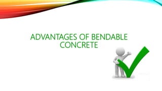 ADVANTAGES OF BENDABLE
CONCRETE
 