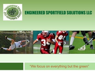 Engineered sportfield solutions LLC “We focus on everything but the green” 