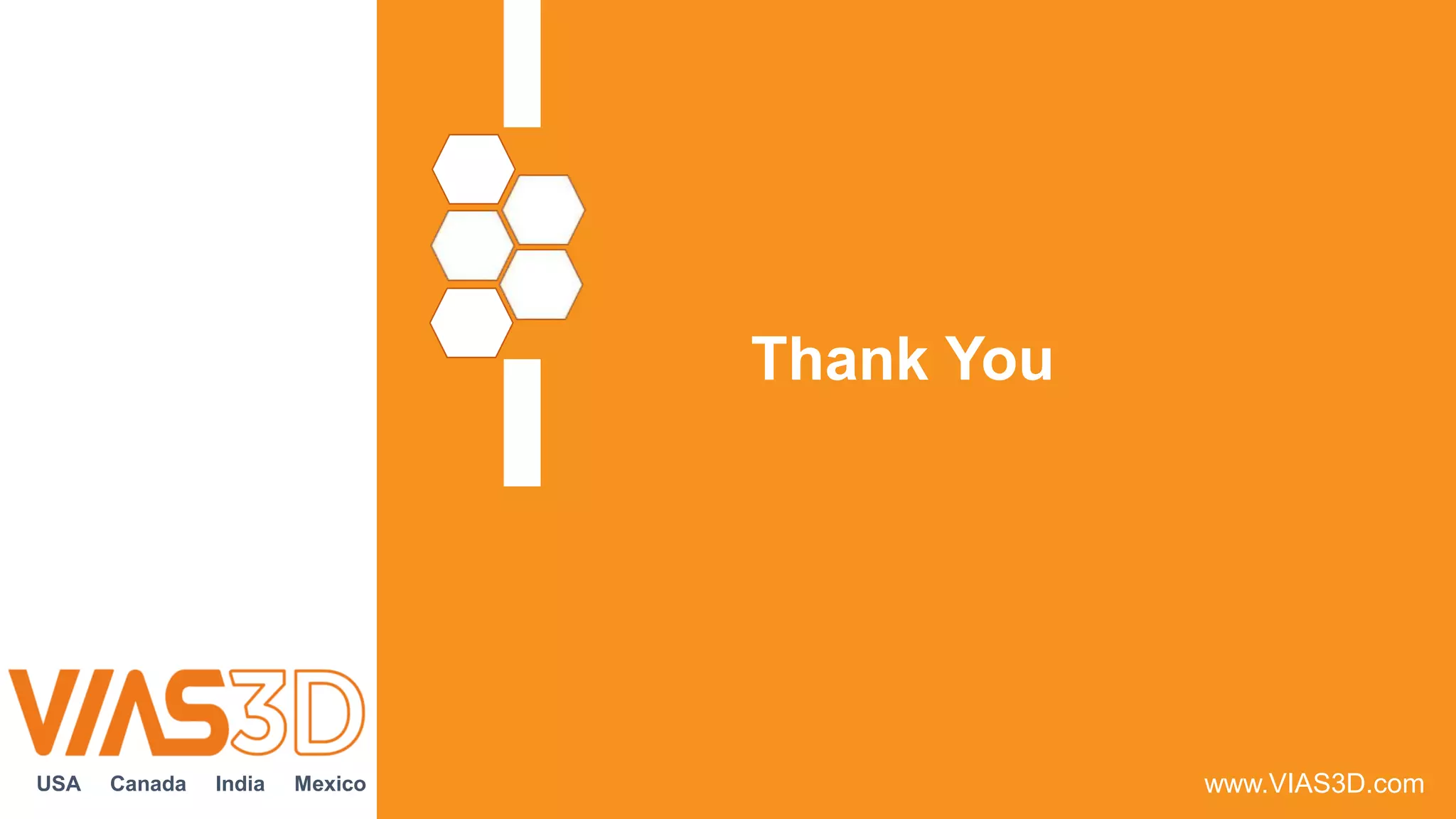 Thank You
www.VIAS3D.com
USA Canada India Mexico
 