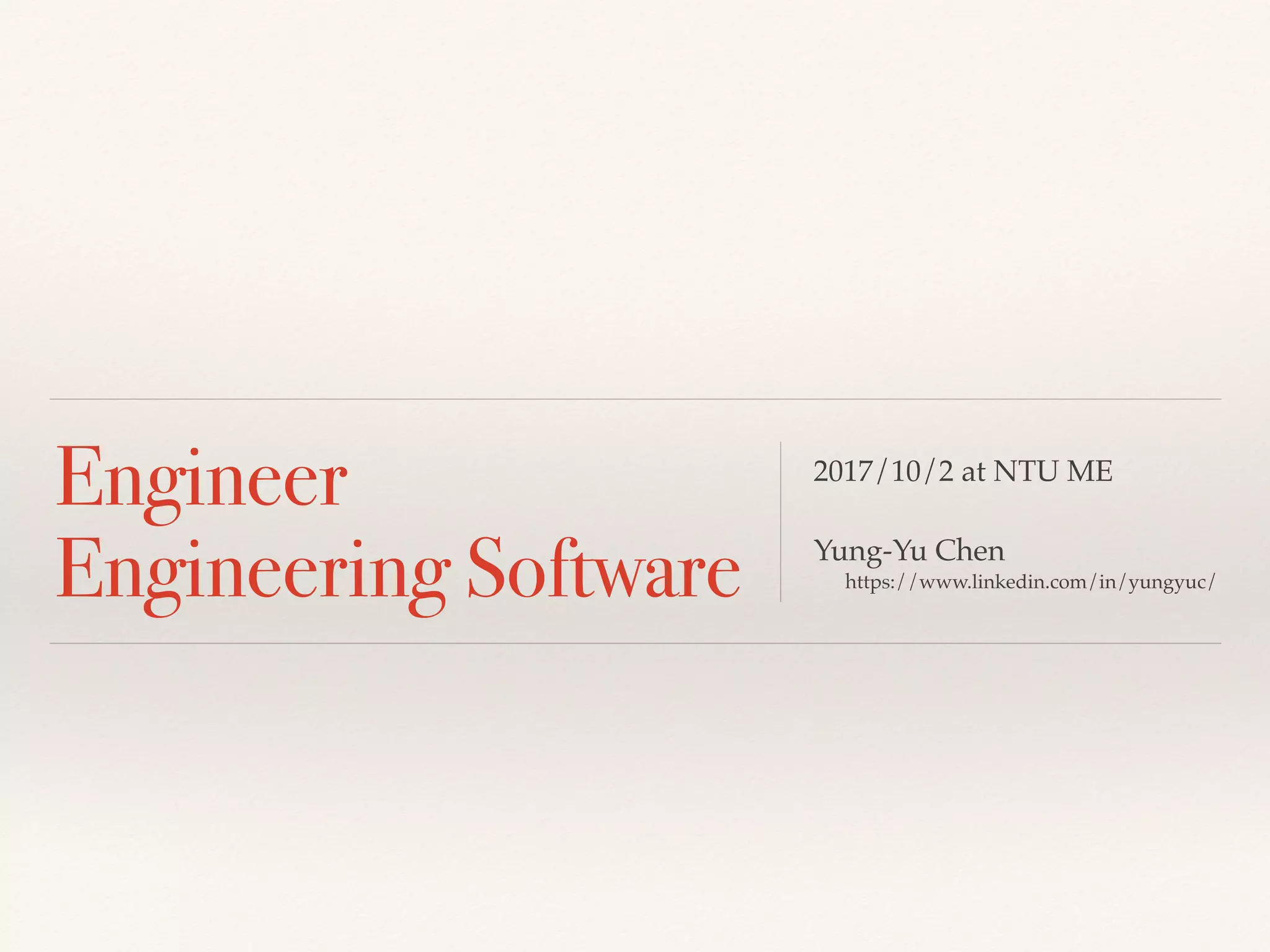 Engineer
Engineering Software
2017/10/2 at NTU ME
Yung-Yu Chen
https://www.linkedin.com/in/yungyuc/
 