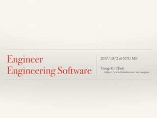 Engineer
Engineering Software
2017/10/2 at NTU ME
Yung-Yu Chen
https://www.linkedin.com/in/yungyuc/
 