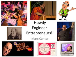 Howdy Engineer  Entrepreneurs!! Marc Canter 