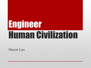 Engineer
Human Civilization
Mason Luo

 