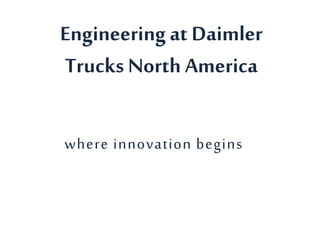 Engineering at Daimler
Trucks North America
where innovation begins
 
