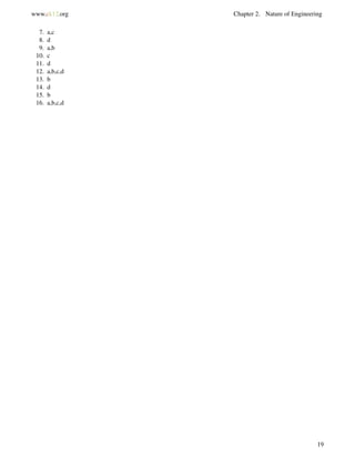 www.ck12.org Chapter 2. Nature of Engineering
7. a,c
8. d
9. a,b
10. c
11. d
12. a,b,c,d
13. b
14. d
15. b
16. a,b,c,d
19
 