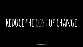 reducethecostofchange
© J. Michael McGarr, 2018
 