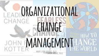organizational
change
management© J. Michael McGarr, 2018
 