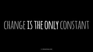 changeistheonlyconstant
© J. Michael McGarr, 2018
 