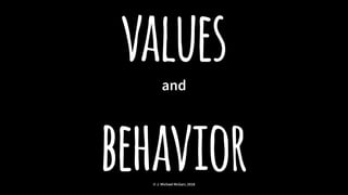 valuesand
behavior© J. Michael McGarr, 2018
 