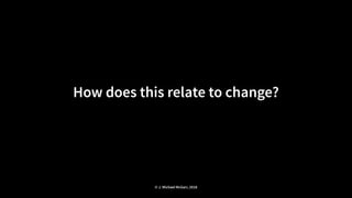 How does this relate to change?
© J. Michael McGarr, 2018
 