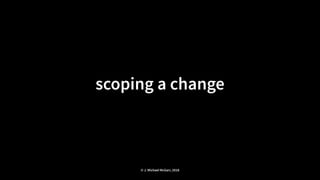 scoping a change
© J. Michael McGarr, 2018
 