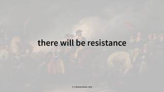 there will be resistance
© J. Michael McGarr, 2018
 