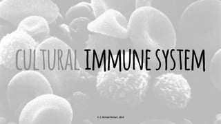 culturalimmunesystem
© J. Michael McGarr, 2018
 