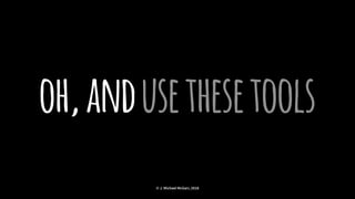 oh,andusethesetools
© J. Michael McGarr, 2018
 