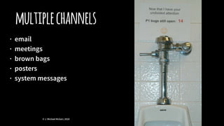 multiplechannels
· email
· meetings
· brown bags
· posters
· system messages
© J. Michael McGarr, 2018
 