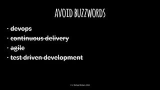 avoidbuzzwords
· devops
· continuous delivery
· agile
· test driven development
© J. Michael McGarr, 2018
 