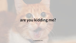 are you kidding me?
© J. Michael McGarr, 2018
 