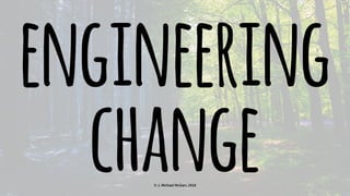 engineering
change© J. Michael McGarr, 2018
 