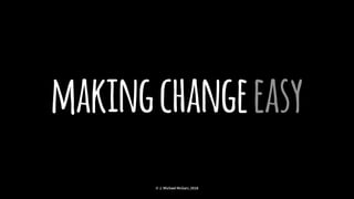 makingchangeeasy
© J. Michael McGarr, 2018
 