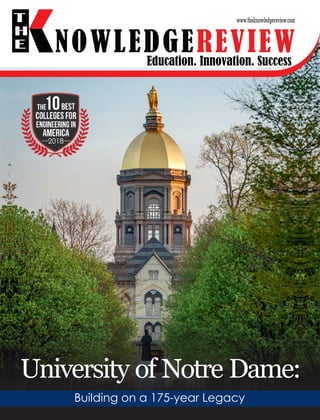 Education. Innovation. Success
NOWLEDGEREVIEW
T
H
E NOWLEDGEREVIEW
www.theknowledgereview.com
University of Notre Dame:
Building on a 175-year Legacy
 