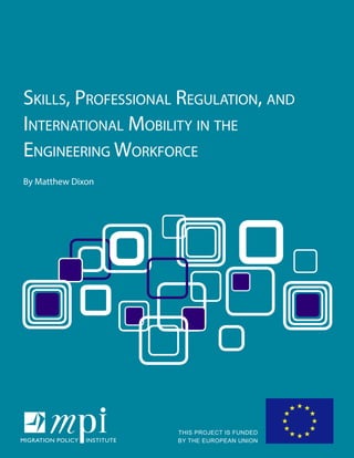 SkillS, ProfeSSional regulation, and
international Mobility in the
engineering Workforce
By Matthew Dixon
THIS PROJECT IS FUNDED
BY THE EUROPEAN UNION
 