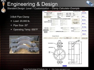 Engineering & Design  Standard Design: Level 1 Customization – Clamp Calculator Example  3-Bolt Pipe Clamp Load: 20,000 lb.  Pipe Size: 20&quot; Operating Temp: 650 °F 