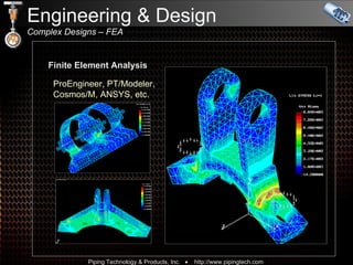 Engineering & Design Complex Designs – FEA Finite Element Analysis ProEngineer, PT/Modeler,    Cosmos/M, ANSYS, etc. 