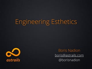 Engineering Esthetics

Boris Nadion
boris@astrails.com
@borisnadion

 