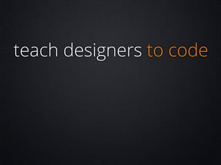 teach designers to code

 