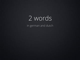 2 words
in german and dutch

 