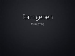 formgeben
form giving

 
