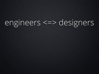 engineers <=> designers

 