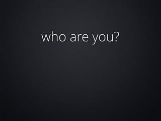 who are you?

 