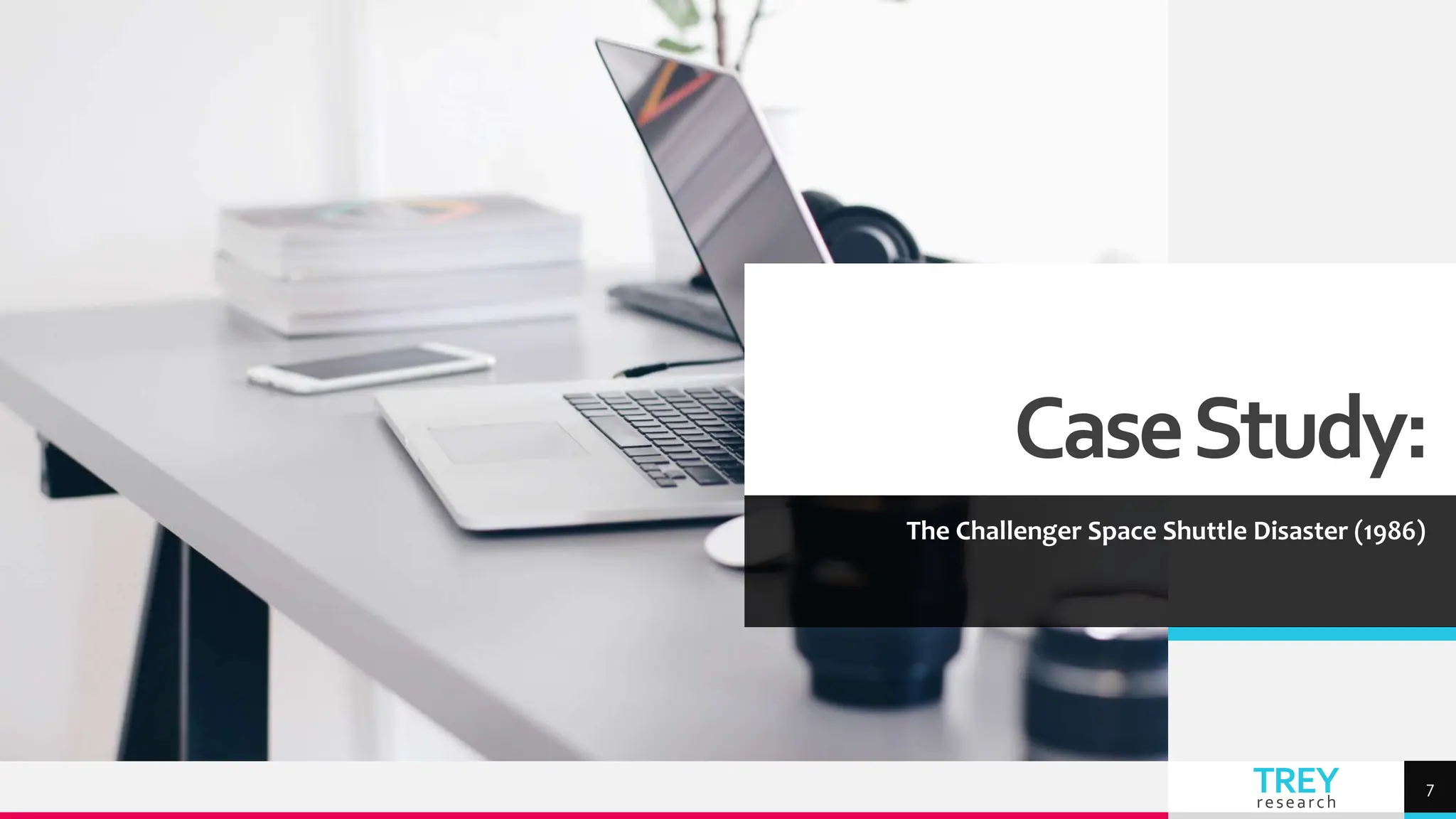 TREY
research
CaseStudy:
The Challenger Space Shuttle Disaster (1986)
7
 