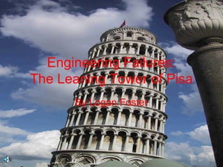 Engineering Failures:
The Leaning Tower of Pisa
      By Logan Foster
 