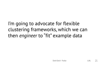 I’m going to advocate for flexible
clustering frameworks, which we can
then engineer to “fit” example data
LLNLDavid Gleich · Purdue 21
 