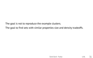 The goal is not to reproduce the example clusters.
The goal to find sets with similar properties size and density tradeoffs.
LLNLDavid Gleich · Purdue 36
 