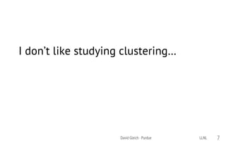I don’t like studying clustering…
LLNLDavid Gleich · Purdue 7
 