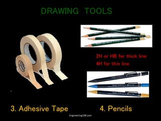 3. Adhesive Tape 4. Pencils
2H or HB for thick line
4H for thin line
DRAWING TOOLS
Engineering108.com
 