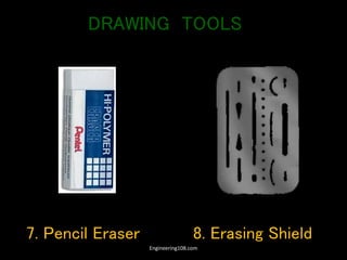 7. Pencil Eraser 8. Erasing Shield
DRAWING TOOLS
Engineering108.com
 