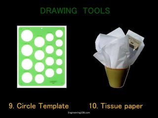 9. Circle Template 10. Tissue paper
DRAWING TOOLS
Engineering108.com
 