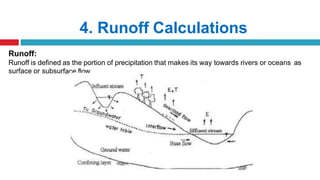 4. Runoff Calculations
Runoff:
Runoff is defined as the portion of precipitation that makes its way towards rivers or oceans as
surface or subsurface flow.
 