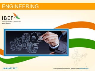 11JANUARY 2017
ENGINEERING
For updated information, please visit www.ibef.orgJANUARY 2017
 