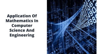 Application Of
Mathematics In
Computer
Science And
Engineering
 